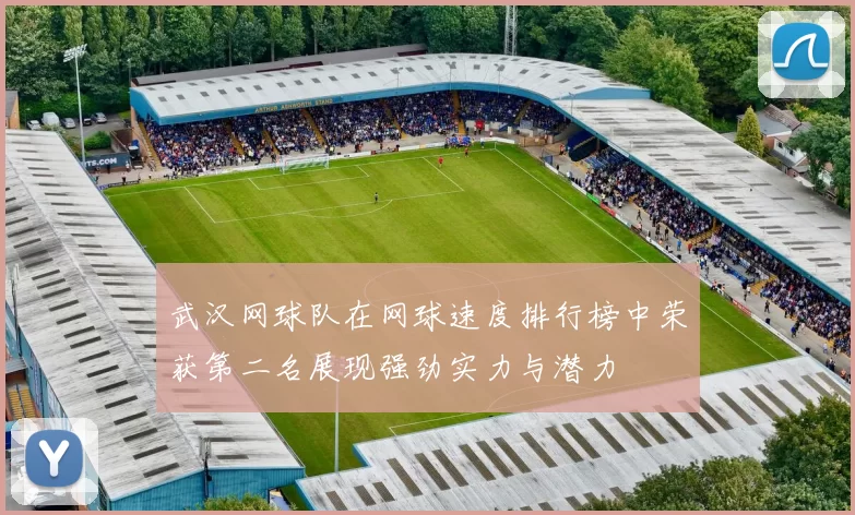 武汉网球队在网球速度排行榜中荣获第二名展现强劲实力与潜力