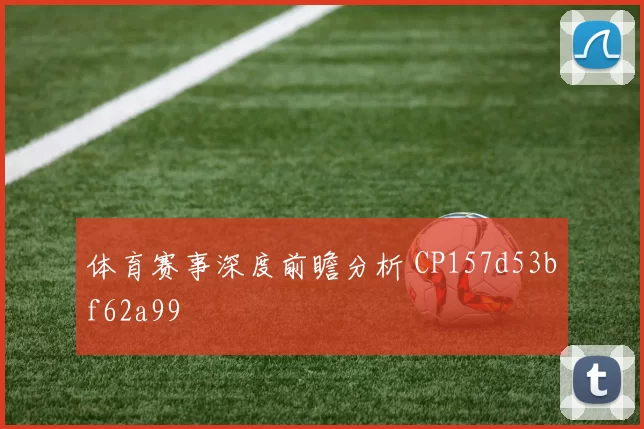 体育赛事深度前瞻分析 CP157d53bf62a99