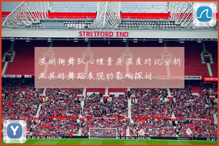 深圳街舞队心理素质深度对比分析及其对舞蹈表现的影响探讨