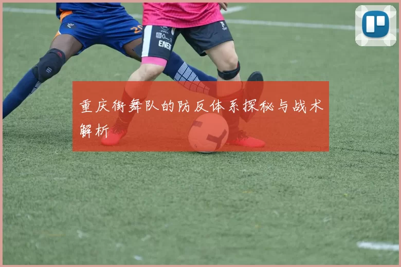重庆街舞队的防反体系探秘与战术解析
