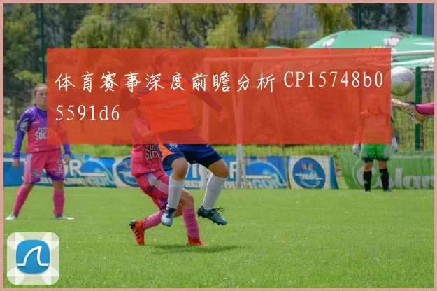 体育赛事深度前瞻分析 CP15748b05591d6