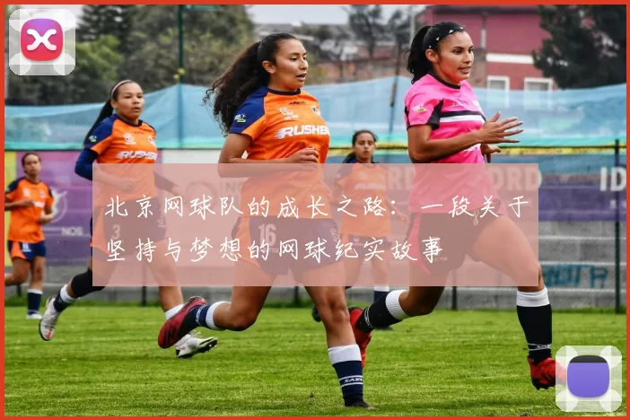 北京网球队的成长之路：一段关于坚持与梦想的网球纪实故事